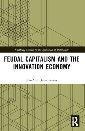 Feudal Capitalism and the Innovation Economy de Jon-Arild Johannessen