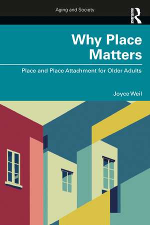 Why Place Matters: Place and Place Attachment for Older Adults de Joyce Weil