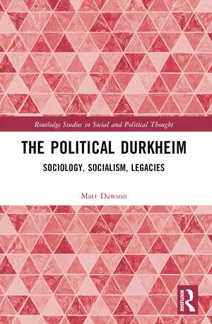 The Political Durkheim: Sociology, Socialism, Legacies de Matt Dawson