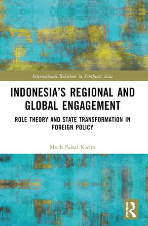 Indonesia’s Regional and Global Engagement: Role Theory and State Transformation in Foreign Policy de Moch Faisal Karim