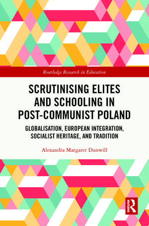 Scrutinising Elites and Schooling in Post-Communist Poland: Globalisation, European Integration, Socialist Heritage, and Tradition de Alexandra Margaret Dunwill