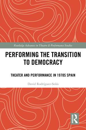 Performing the Transition to Democracy: Theater and Performance in 1970s Spain de David Rodríguez-Solás