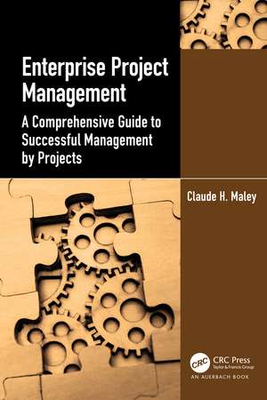 Enterprise Project Management: A Comprehensive Guide to Successful Management by Projects de Claude H. Maley