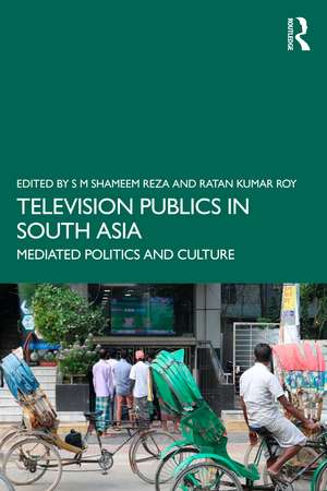 Television Publics in South Asia: Mediated Politics and Culture de S M Shameem Reza