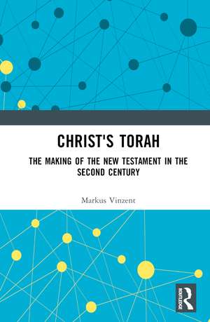 Christ's Torah: The Making of the New Testament in the Second Century de Markus Vinzent