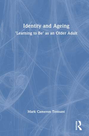 Identity and Ageing: 'Learning to Be' as an Older Adult de Mark Cameron Tennant