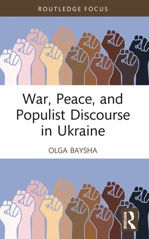 War, Peace, and Populist Discourse in Ukraine de Olga Baysha