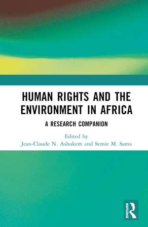 Human Rights and the Environment in Africa: A Research Companion de Jean-Claude N. Ashukem