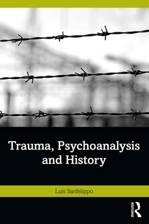 Trauma, Psychoanalysis and History de Luis Sanfelippo