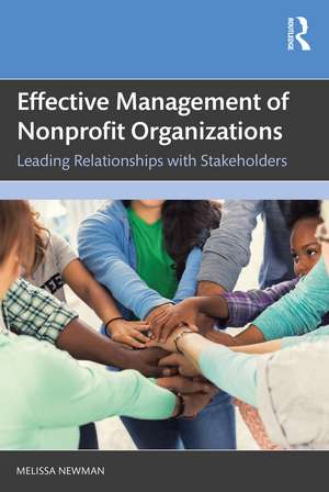 Effective Management of Nonprofit Organizations: Leading Relationships with Stakeholders de Melissa Newman