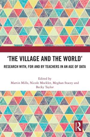 ‘The Village and the World’: Research with, for and by Teachers in an Age of Data de Martin Mills