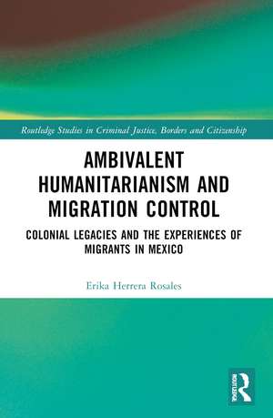 Ambivalent Humanitarianism and Migration Control: Colonial legacies and the Experiences of Migrants in Mexico de Erika Herrera Rosales