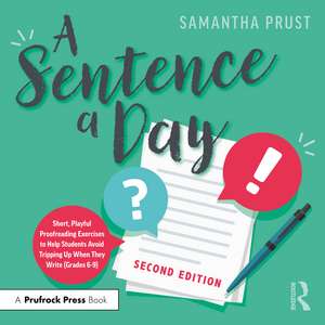 A Sentence a Day: Short, Playful Proofreading Exercises to Help Students Avoid Tripping Up When They Write (Grades 6-9) de Samantha Prust