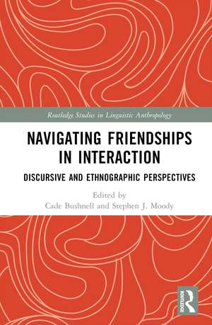 Navigating Friendships in Interaction: Discursive and Ethnographic Perspectives de Cade Bushnell