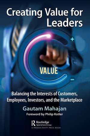 Creating Value for Leaders: Balancing the Interests of Customers, Employees, Investors, and the Marketplace de Gautam Mahajan