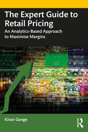 The Expert Guide to Retail Pricing: An Analytics-Based Approach to Maximise Margins de Kiran Gange