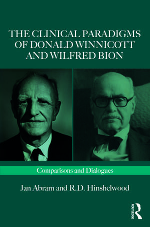 The Clinical Paradigms of Donald Winnicott and Wilfred Bion: Comparisons and Dialogues de Jan Abram