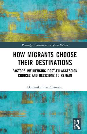 How Migrants Choose Their Destinations: Factors Influencing Post-EU Accession Choices and Decisions to Remain de Dominika Pszczółkowska