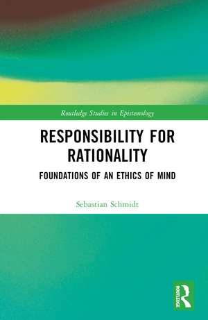 Responsibility for Rationality: Foundations of an Ethics of Mind de Sebastian Schmidt