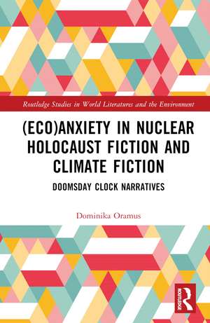 (Eco)Anxiety in Nuclear Holocaust Fiction and Climate Fiction: Doomsday Clock Narratives de Dominika Oramus