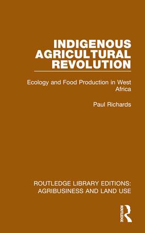 Indigenous Agricultural Revolution: Ecology and Food Production in West Africa de Paul Richards