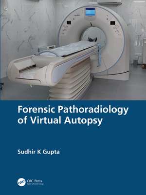 Forensic Pathoradiology of Virtual Autopsy de Sudhir K Gupta