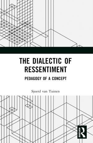 The Dialectic of Ressentiment: Pedagogy of a Concept de Sjoerd van Tuinen