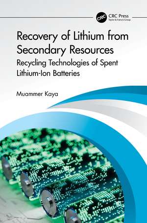 Recovery of Lithium from Secondary Resources: Recycling Technologies of Spent Lithium-Ion Batteries de Muammer Kaya