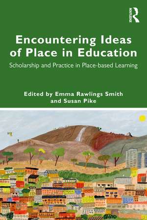 Encountering Ideas of Place in Education: Scholarship and Practice in Place-based Learning de Emma Rawlings Smith