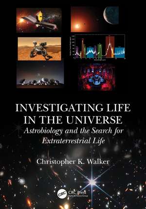 Investigating Life in the Universe: Astrobiology and the Search for Extraterrestrial Life de Christopher K. Walker