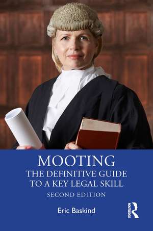 Mooting: The Definitive Guide to a Key Legal Skill de Eric Baskind