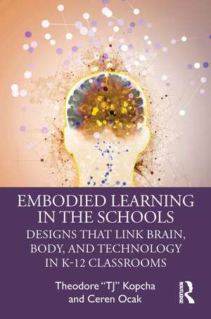 Embodied Learning in the Schools: Designs That Link Brain, Body, and Technology in K-12 Classrooms de Theodore “TJ” Kopcha