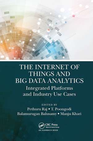 The Internet of Things and Big Data Analytics: Integrated Platforms and Industry Use Cases de Pethuru Raj