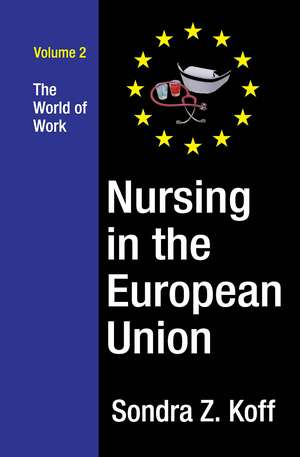 Nursing in the European Union: The World of Work de Sondra Z. Koff