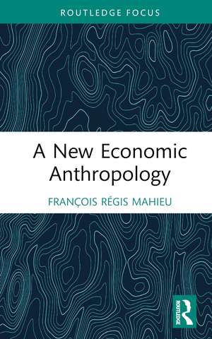 A New Economic Anthropology de François Régis Mahieu