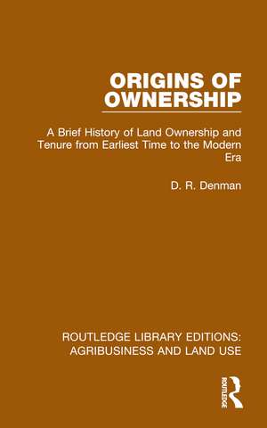 Origins of Ownership: A Brief History of Land Ownership and Tenure from Earliest Time to the Modern Era de D. R. Denman