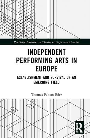 Independent Performing Arts in Europe: Establishment and Survival of an Emerging Field de Thomas Fabian Eder