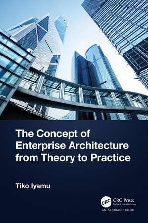 The Concept of Enterprise Architecture from Theory to Practice de Tiko Iyamu