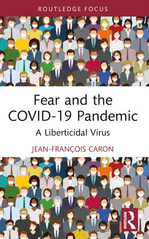 Fear and the COVID-19 Pandemic: A Liberticidal Virus de Jean-François Caron