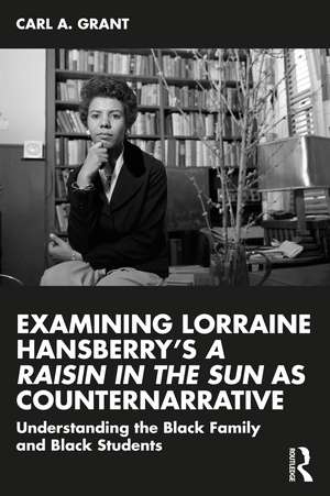 Examining Lorraine Hansberry’s A Raisin in the Sun as Counternarrative: Understanding the Black Family and Black Students de Carl A. Grant