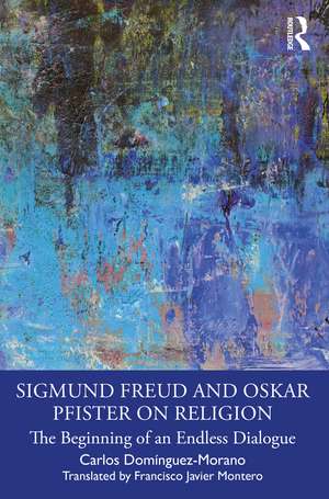 Sigmund Freud and Oskar Pfister on Religion: The Beginning of an Endless Dialogue de Carlos Domínguez-Morano