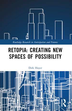 Retopia: Creating New Spaces of Possibility de Dirk Hoyer