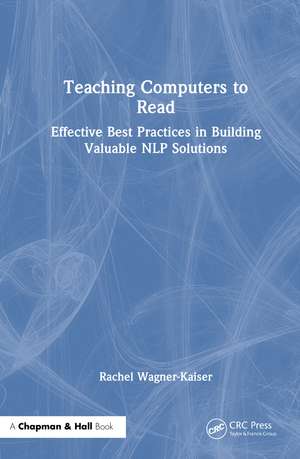 Teaching Computers to Read: Effective Best Practices in Building Valuable NLP Solutions de Rachel Wagner-Kaiser