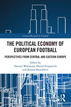 The Political Economy of European Football: Perspectives from Central and Eastern Europe de Dariusz Wojtaszyn