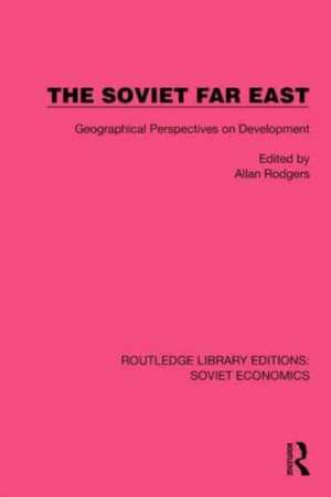 The Soviet Far East: Geographical Perspectives on Development de Allan Rodgers