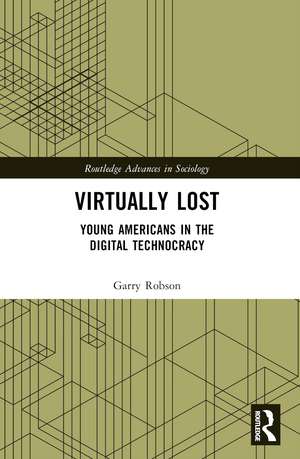 Virtually Lost: Young Americans in the Digital Technocracy de Garry Robson