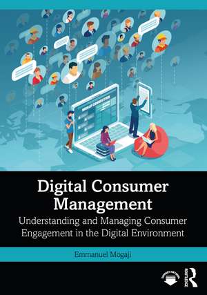 Digital Consumer Management: Understanding and Managing Consumer Engagement in the Digital Environment de Emmanuel Mogaji