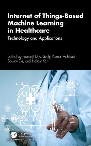 Internet of Things-Based Machine Learning in Healthcare: Technology and Applications de Prasenjit Dey