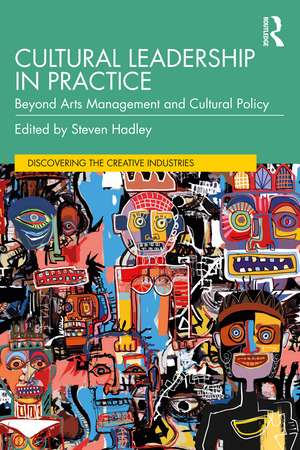 Cultural Leadership in Practice: Beyond Arts Management and Cultural Policy de Steven Hadley