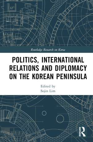 Politics, International Relations and Diplomacy on the Korean Peninsula de Sojin Lim